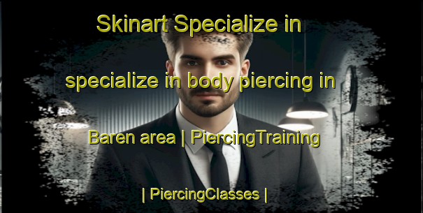 Skinart Specialize in specialize in body piercing in Baren area | PiercingTraining | PiercingClasses | SkinartTraining-France